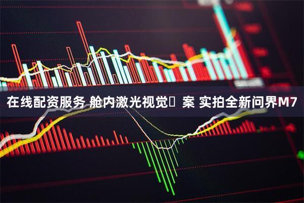 在线配资服务 舱内激光视觉⽅案 实拍全新问界M7