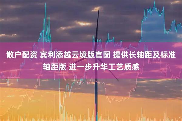 散户配资 宾利添越云境版官图 提供长轴距及标准轴距版 进一步升华工艺质感